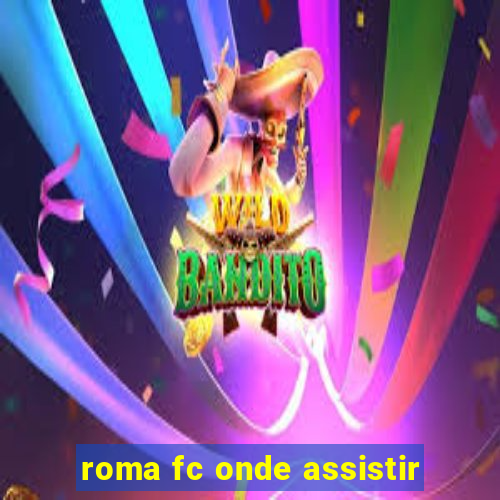 roma fc onde assistir